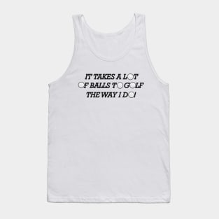 Golf - It takes a lot of balls to golf the way I do! Tank Top